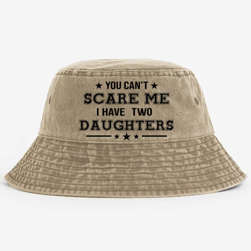 You Can't Scare Me I Have Two Daughters Bucket Hat