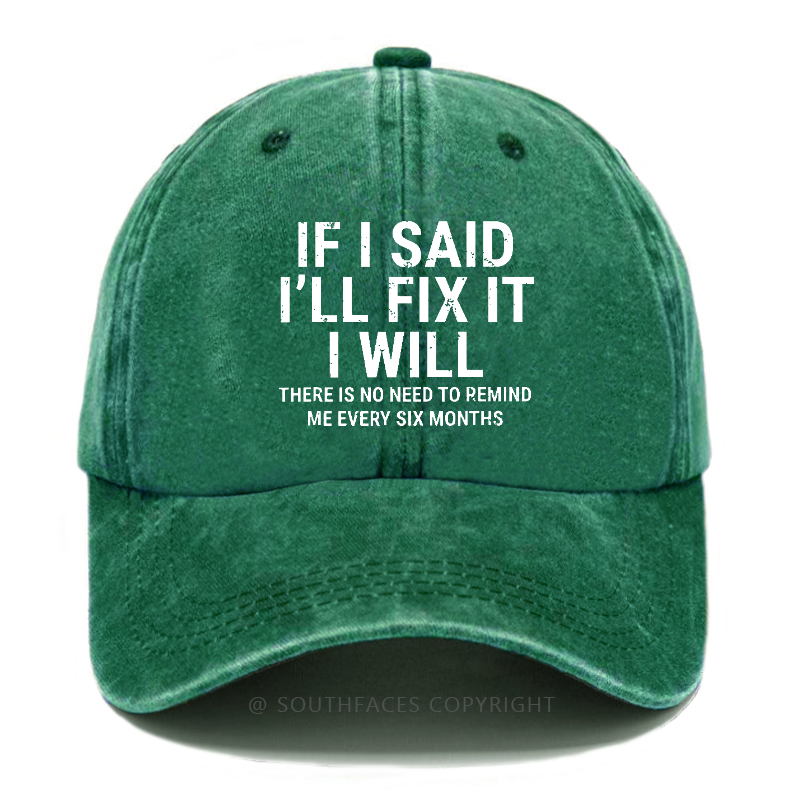 If I Said I'll Fix It I Will There Is No Need To Remind Me Every Six Months Hat