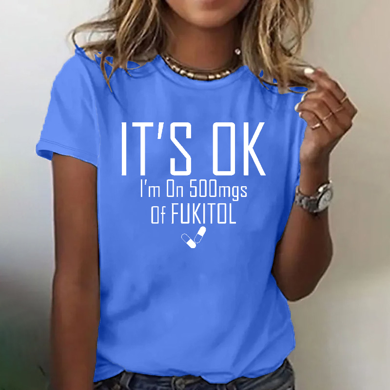 It's OK I'm on 500mgs. of Fukitol Sarcastic T-shirt