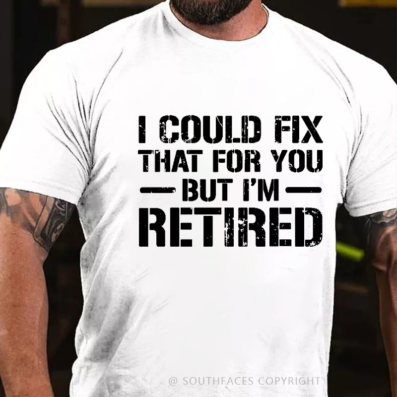 I Could Fix That For You But I'm Retired Funny Sarcastic Gift Men's T-shirt
