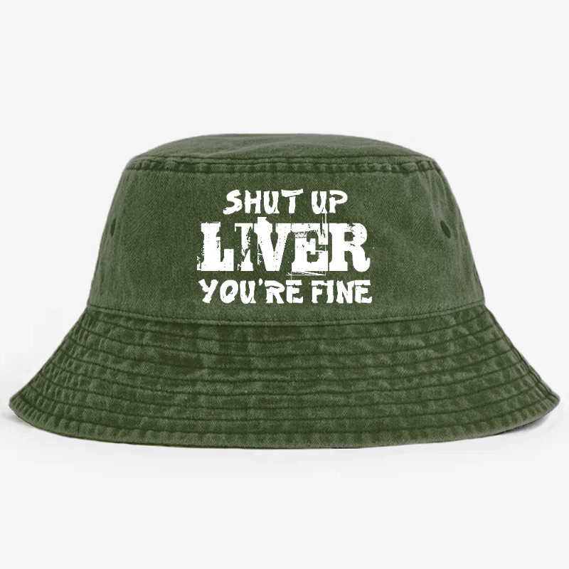 Shut Up Liver You're Fine Funny Drinking Bucket Hat