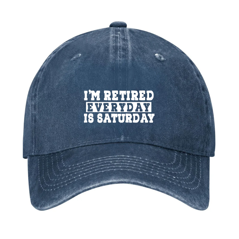 I'm Retired Every Day Is Saturday Hat