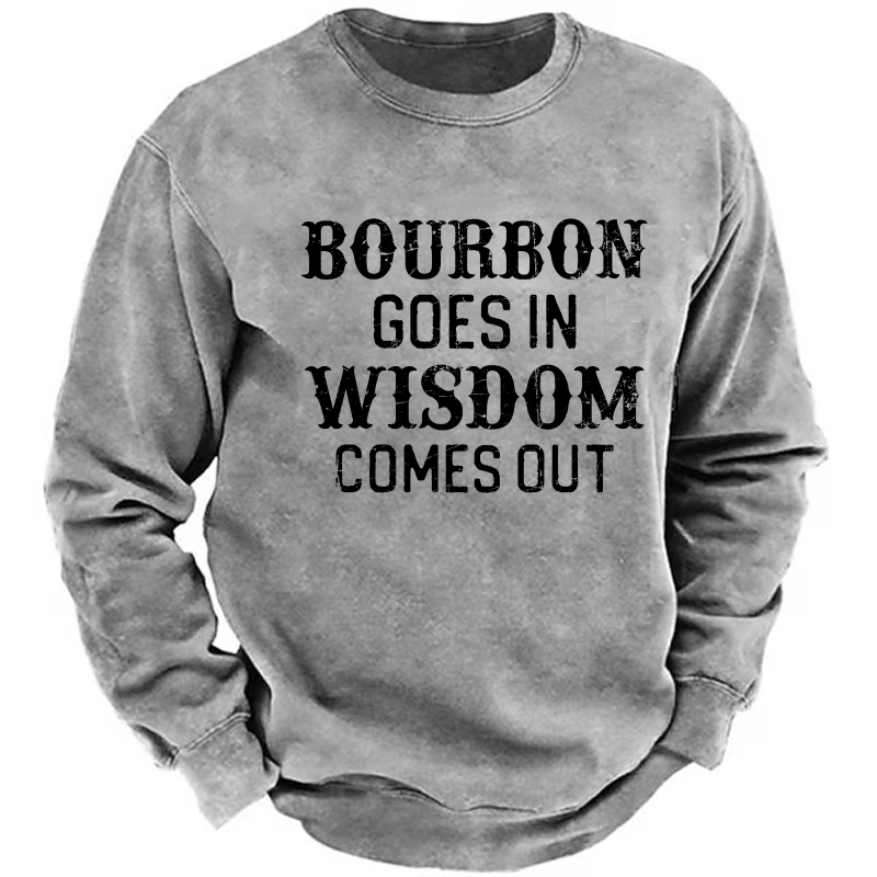 Bourbon Goes In Wisdom Comes Out Sweatshirt