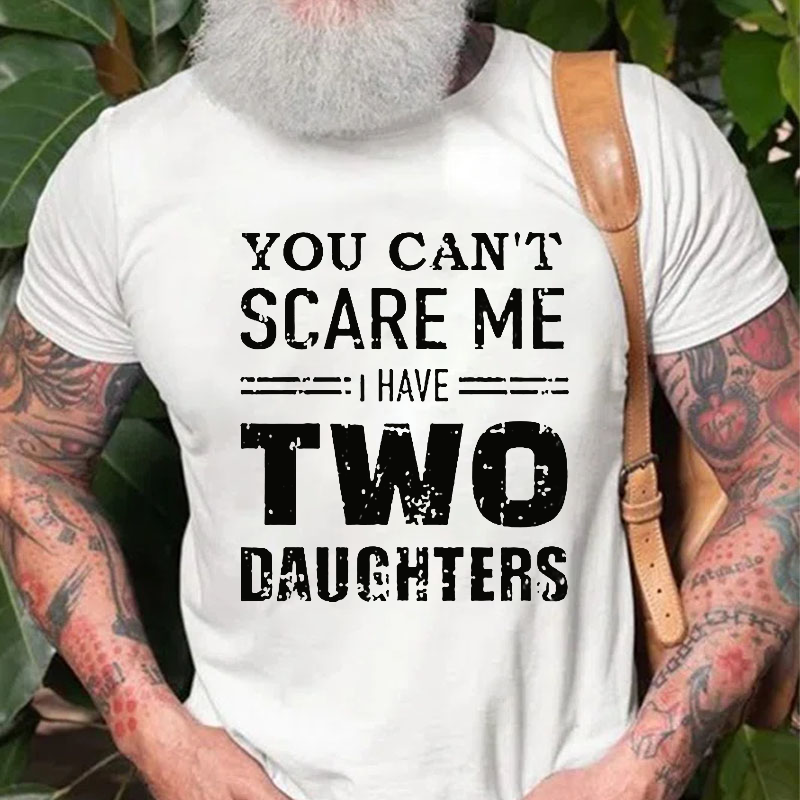 You Can't Scare Me I Have Two Daughters Men T-shirt