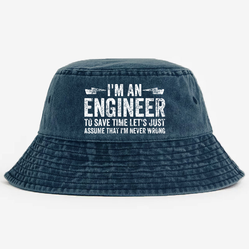 I'm An Engineer To Save Time Let's Just Assume That I'm Never Wrong Bucket Hat