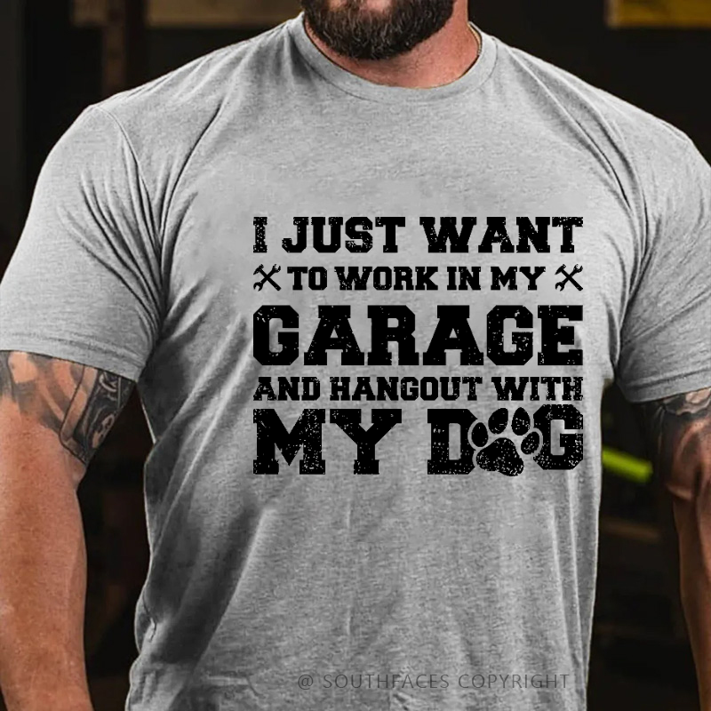 I Just Want To Work In My Garage And Hangout With My Dog Sarcastic Gift T-shirt