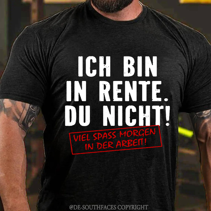 Ich Bin In Rente Du Nicht！ Viel Spass Morgen In Der Arbeit T-Shirt