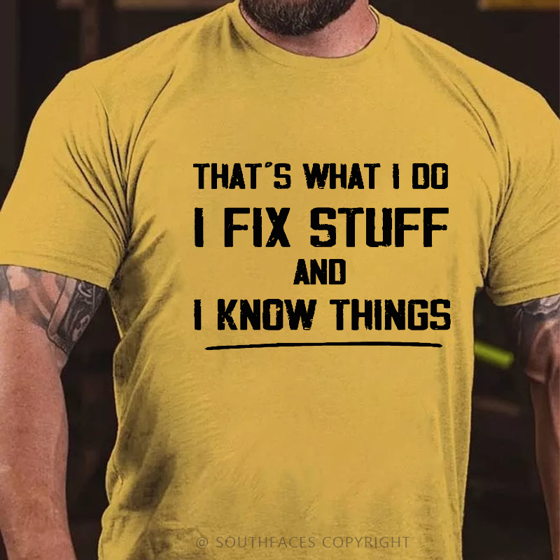 That's What I Do I Fix Stuff And I Know Things T-shirt