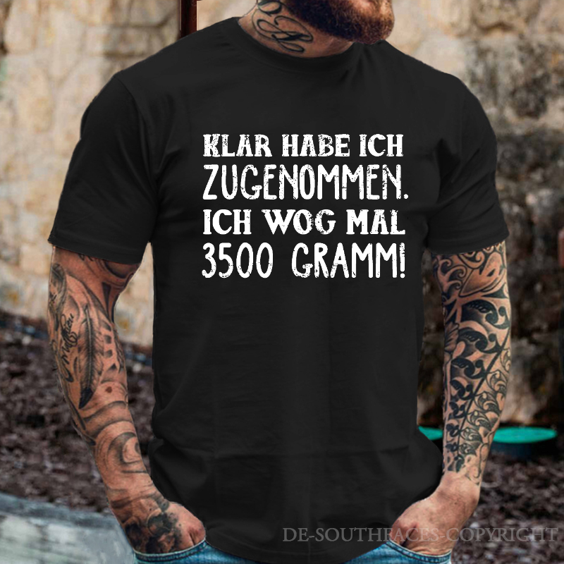 Klar habe ich zugenommen ich wog mal 3500 Gramm  T-Shirt