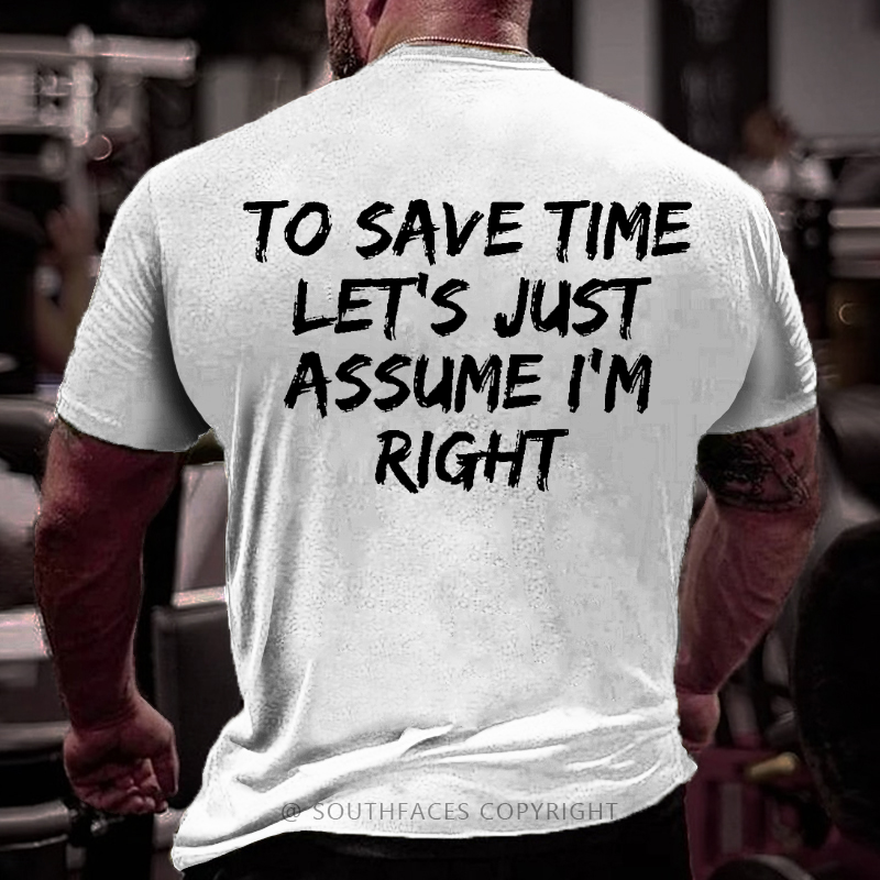 To Save Time Let's Just Assume I'm Right Funny Men's T-shirt