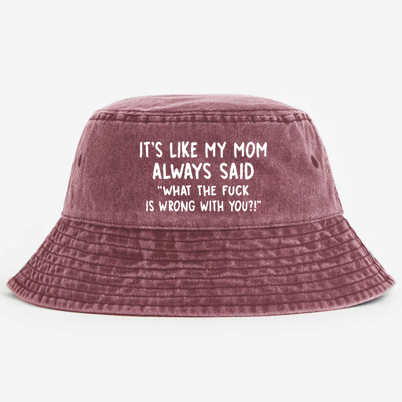 It's Like My Mom Always Said Bucket Hat