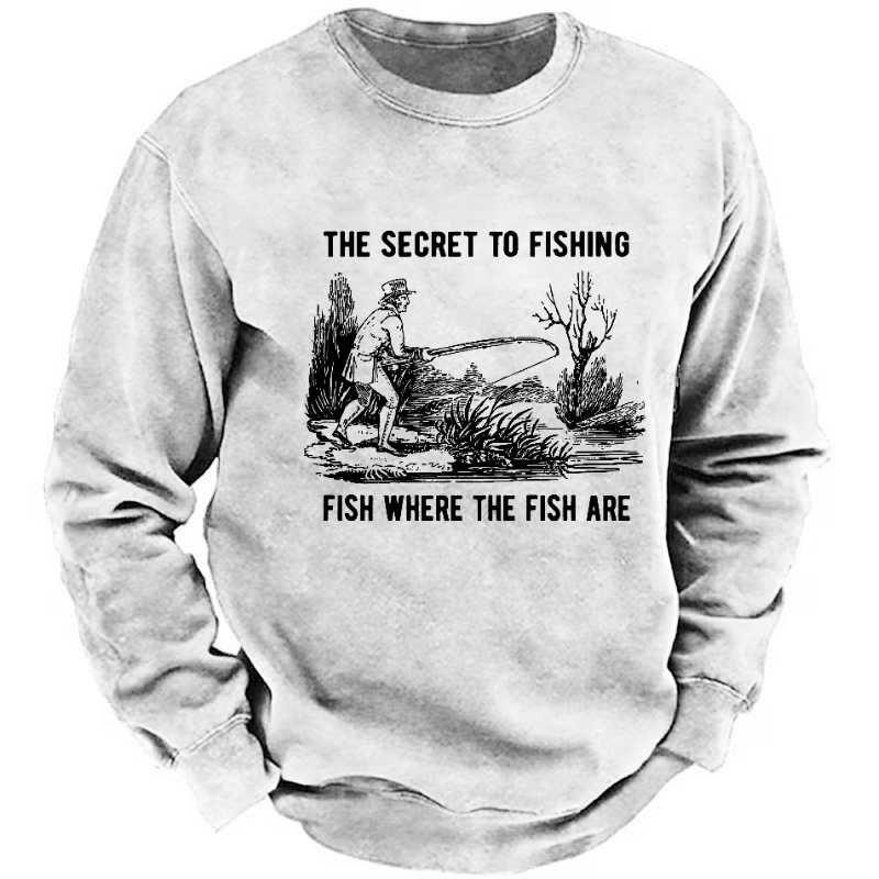 The Secret To Fishing Fish Where The Fish Are Sweatshirt