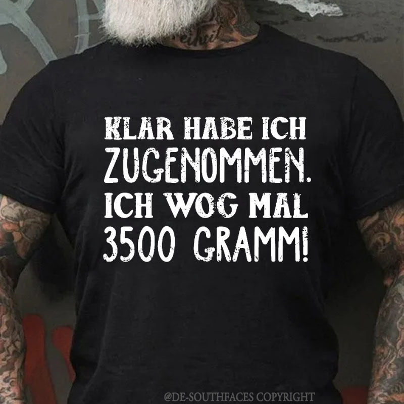 Klar habe ich zugenommen ich wog mal 3500 Gramm  T-Shirt