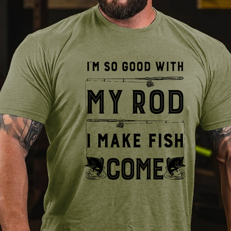 Im So Good with My Rod I Make Fish Come T-shirt