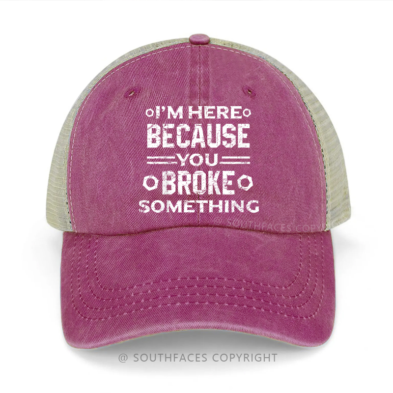 I'm Here Because You Broke Something Sarcastic Trucker Cap
