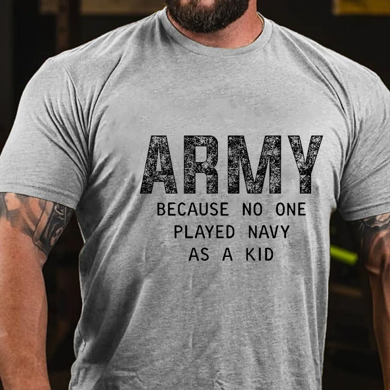 Army Because No One Played Navy As A Kid Funny Veteran T-shirt