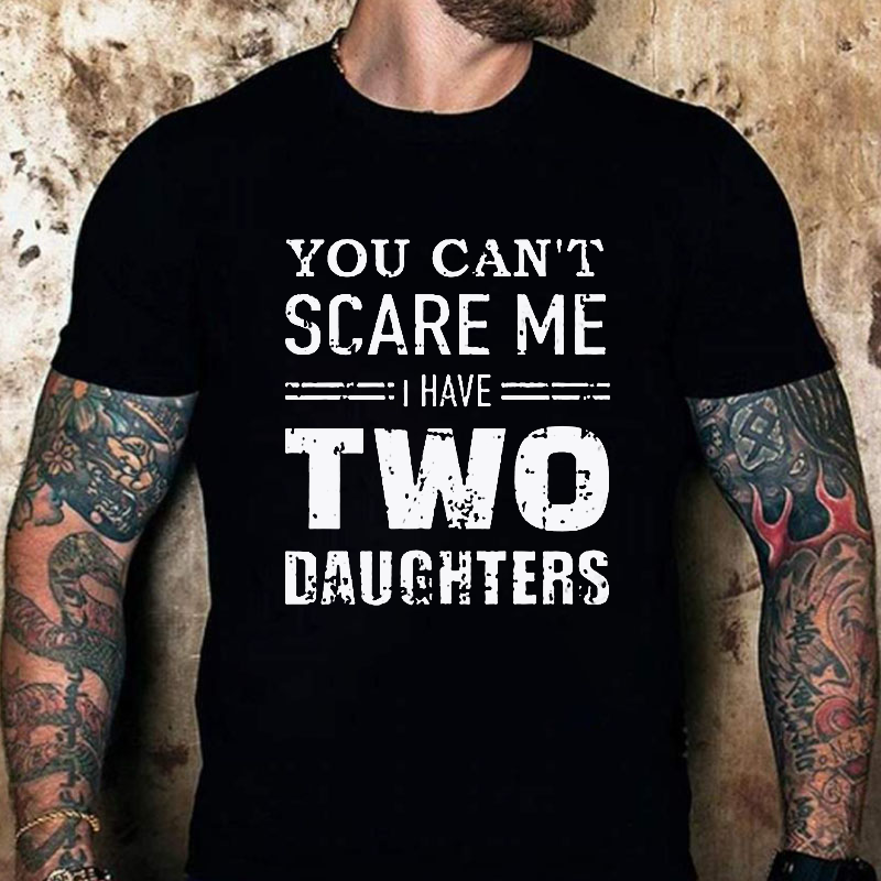 You Can't Scare Me I Have Two Daughters Men T-shirt