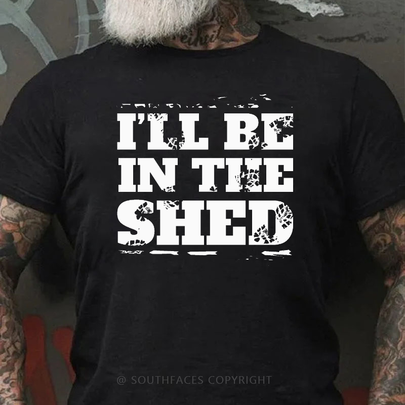 I'll Be In The Shed Funny Men's T-shirt