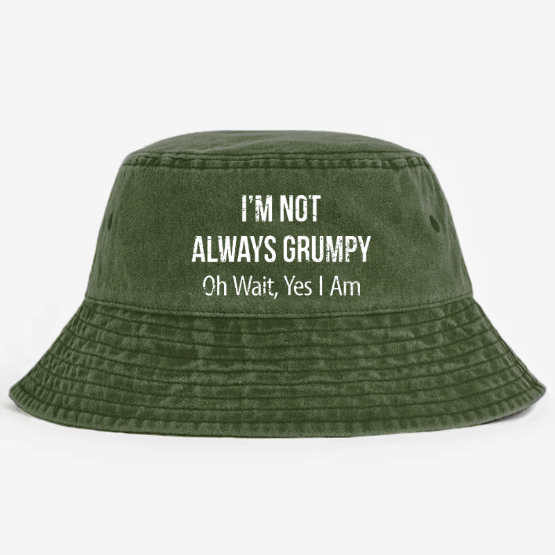 I'm Not Always Grumpy Oh Wait Yes I Am Funny Bucket Hat