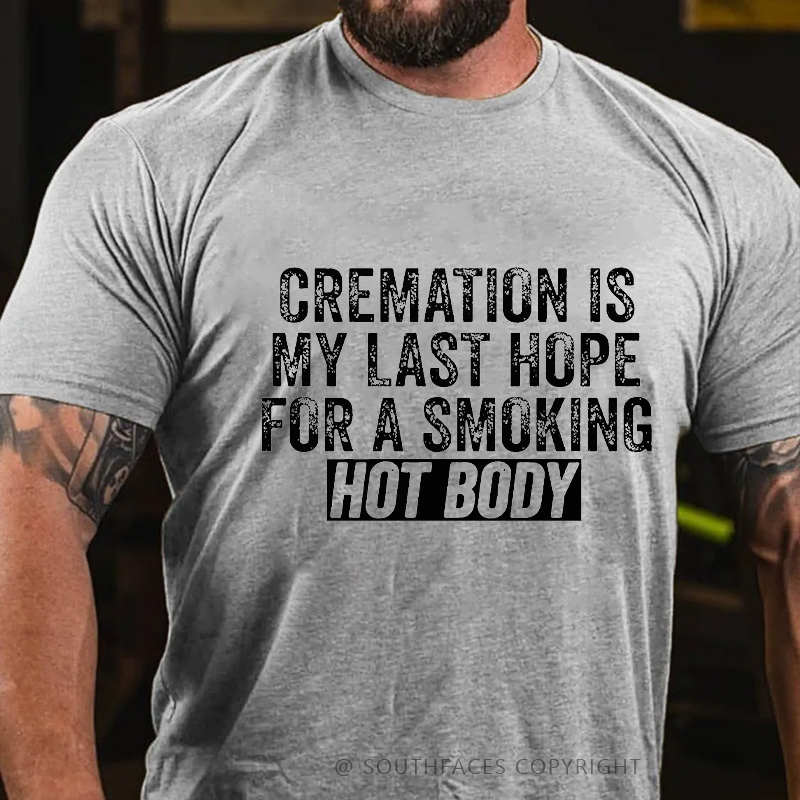 Cremation Is My Last Hope For A Smoking Hot Body T-shirt