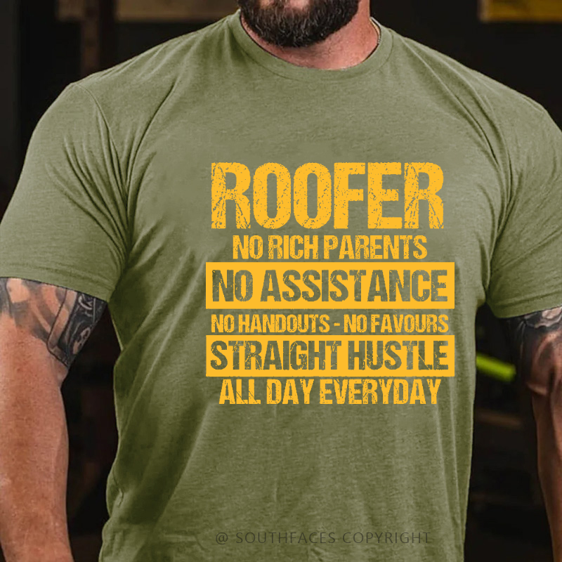 Roofer No Rich Parents No Assistance No Handouts-No Favours Straight Hustle All Day Everyday T-shirt