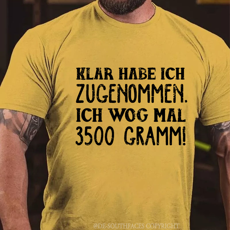 Klar habe ich zugenommen ich wog mal 3500 Gramm  T-Shirt