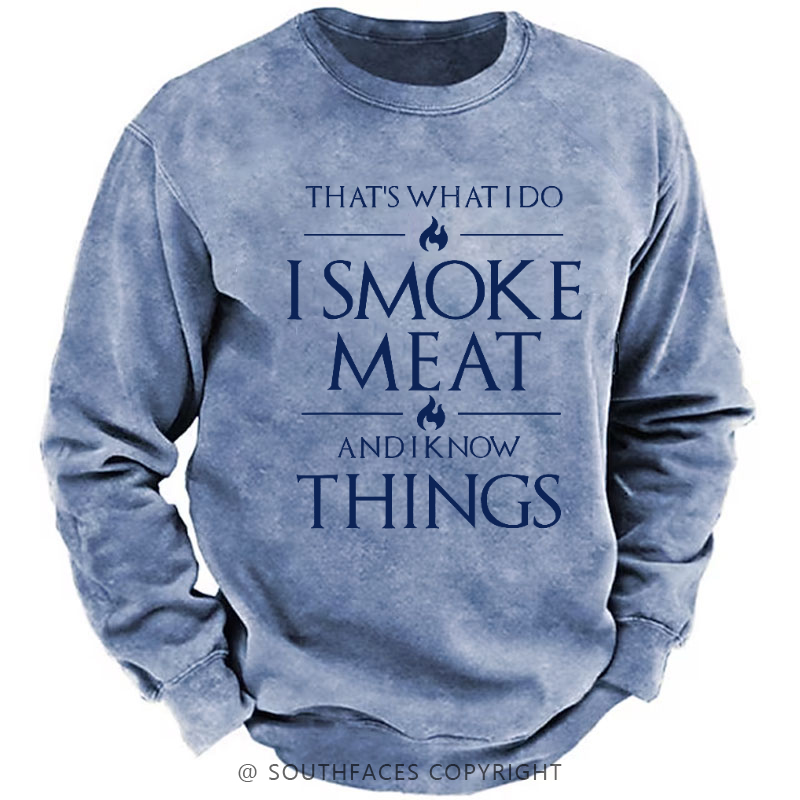 That's What I Do I Smoke Meat And I Know Things Sweatshirt