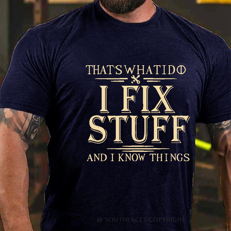 That's What I Do I Fix Stuff And I Know Things T-shirt