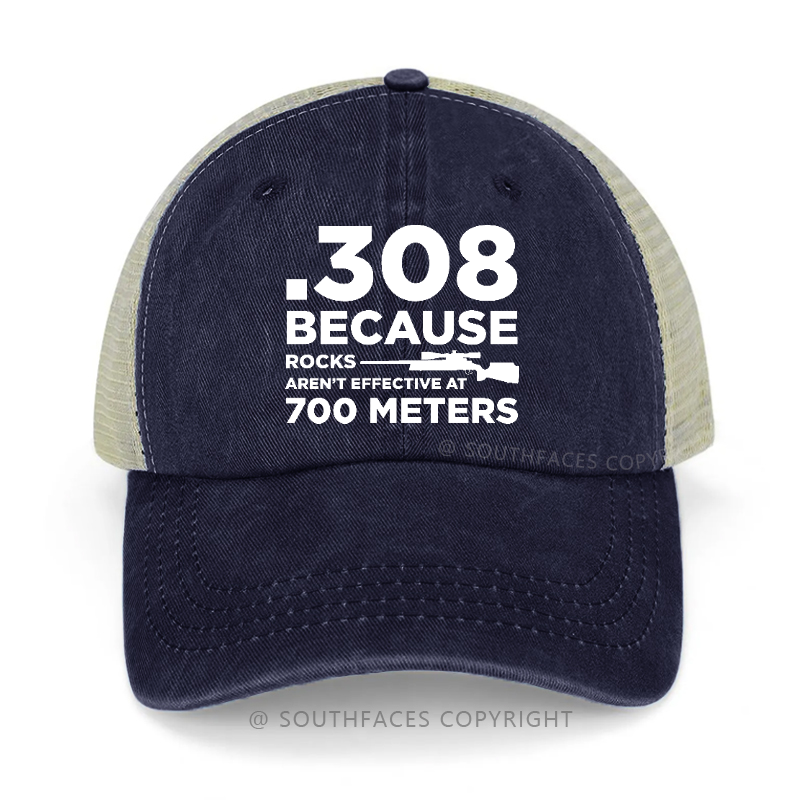 308 Because Rocks Aren'T Effective At 700 Meters Trucker Cap