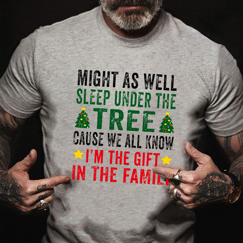 Might As Well Sleep Under The Tree Cause We All Know I'm The Gift In The Family T-shirt