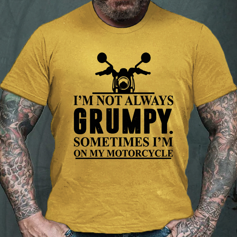 I'M Not Always Grumpy Sometimes I'M On My Motorcycle T-shirt