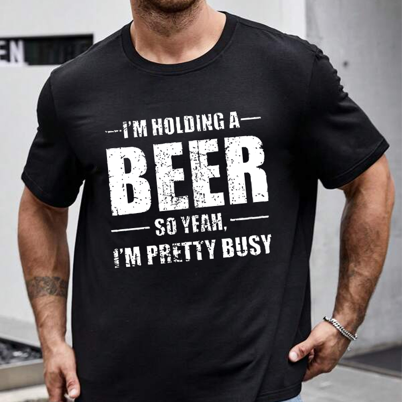 I'M HOLDING A BEER SO YEAH, I'M PRETTY BUSY T-shirt