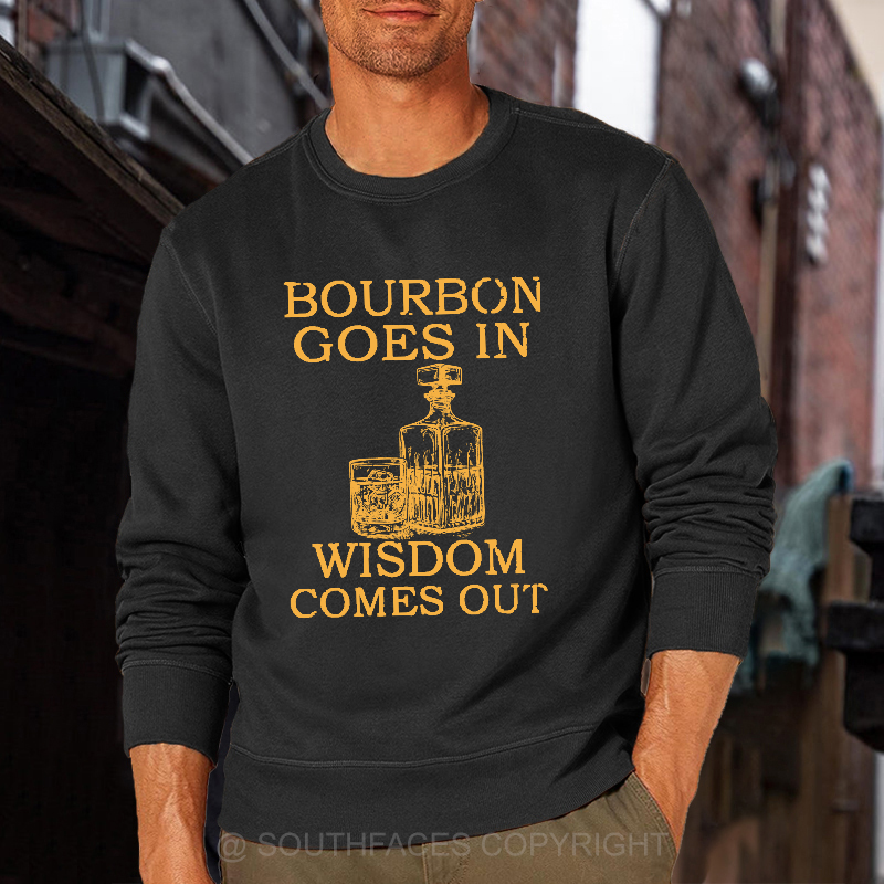 Bourbon Goes In Wisdom Comes Out Sweatshirt