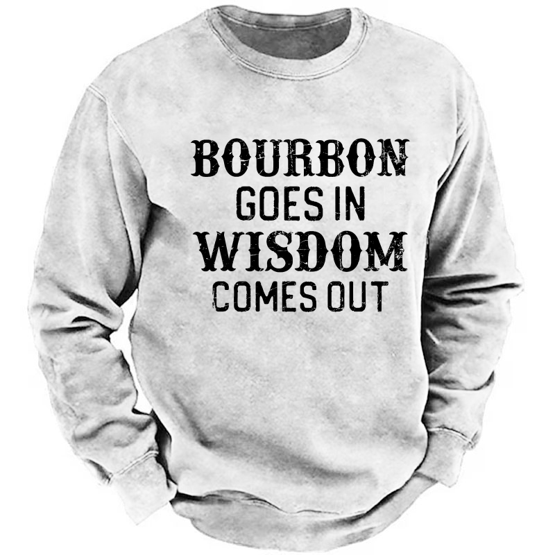 Bourbon Goes In Wisdom Comes Out Sweatshirt