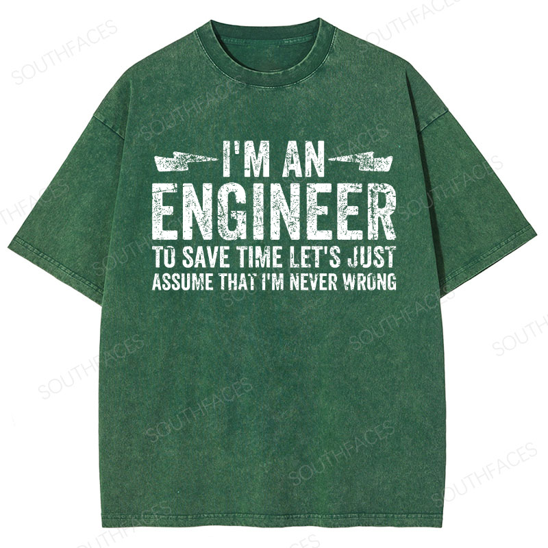 I'm An Engineer To Save Time Let's Just Assume That I'm Never Wrong Washed T-Shirt