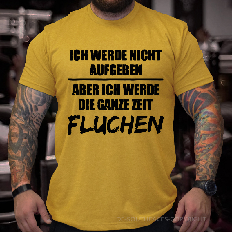 Ich Werde Nicht Aufgeben Aber Ich Werde Die Ganze Zeit Fluchen T-Shirt