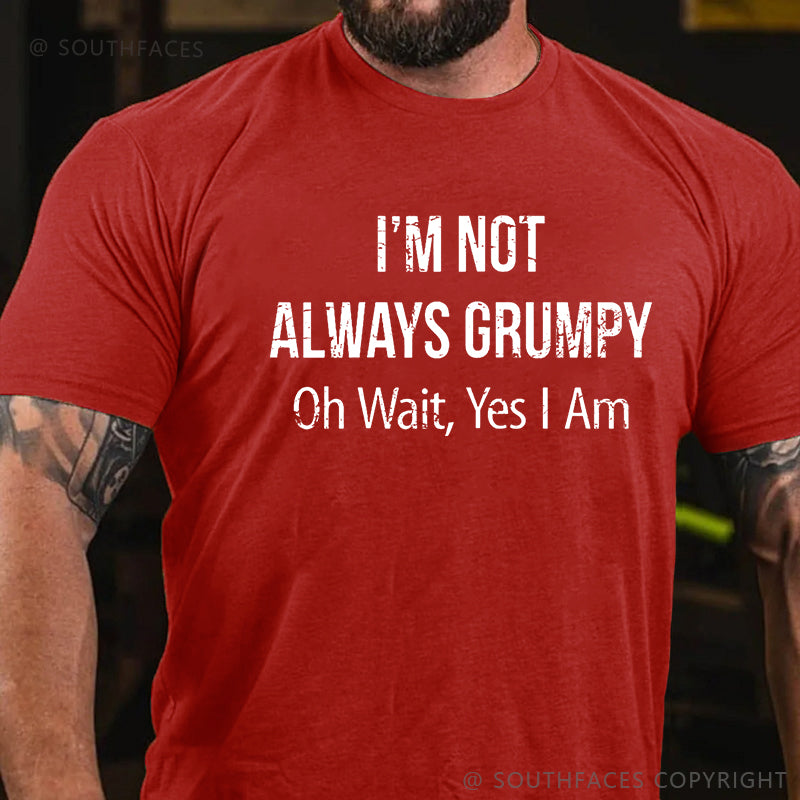 I'm Not Always Grumpy Oh Wait Yes I Am T-shirt
