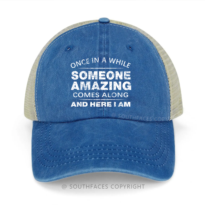 Once In A While Someone Amazing Comes Along And Here I Am Trucker Cap