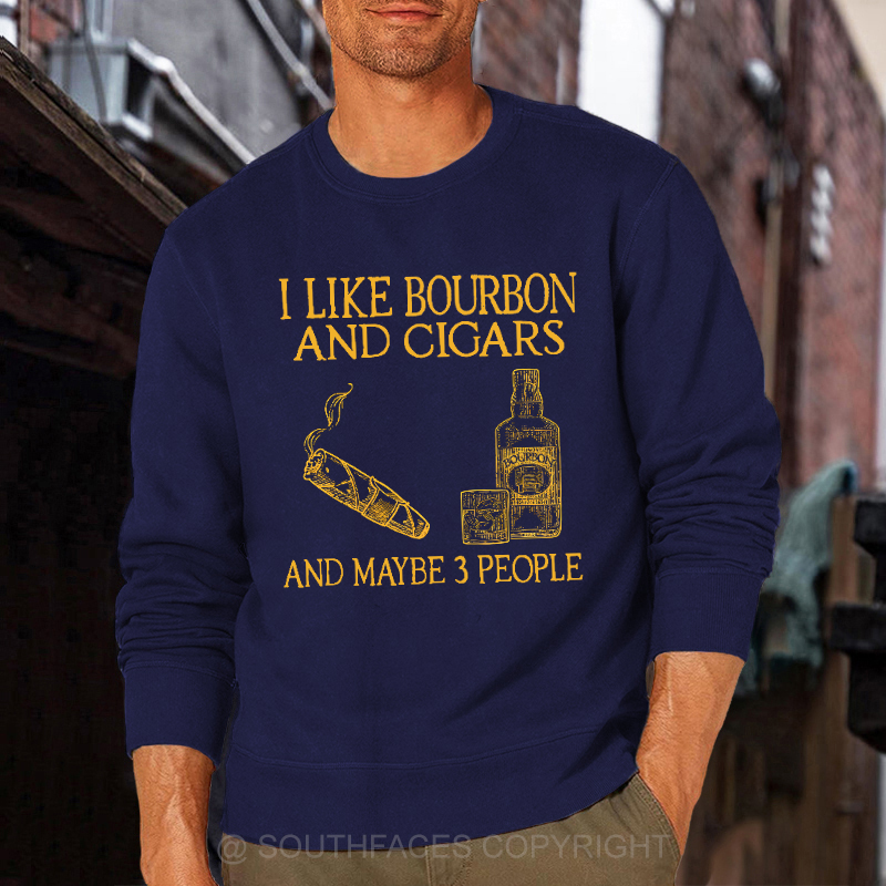 I Like Bourbon And Cigars And Maybe 3 People Funny Sweatshirt