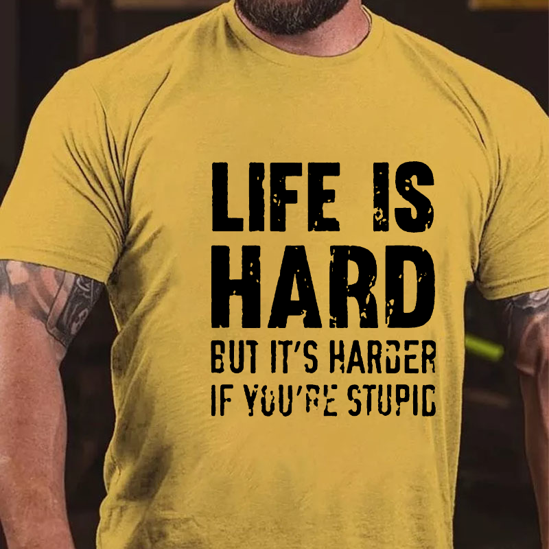LIFE IS HARD BUT IT'S HARDER IF YOU'RE STUPID T-shirt