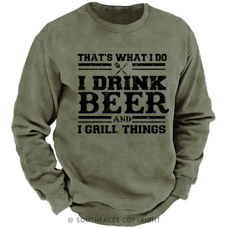 That's What I Do I Drink Beer And I Grill Things Funny Gift Sweatshirt
