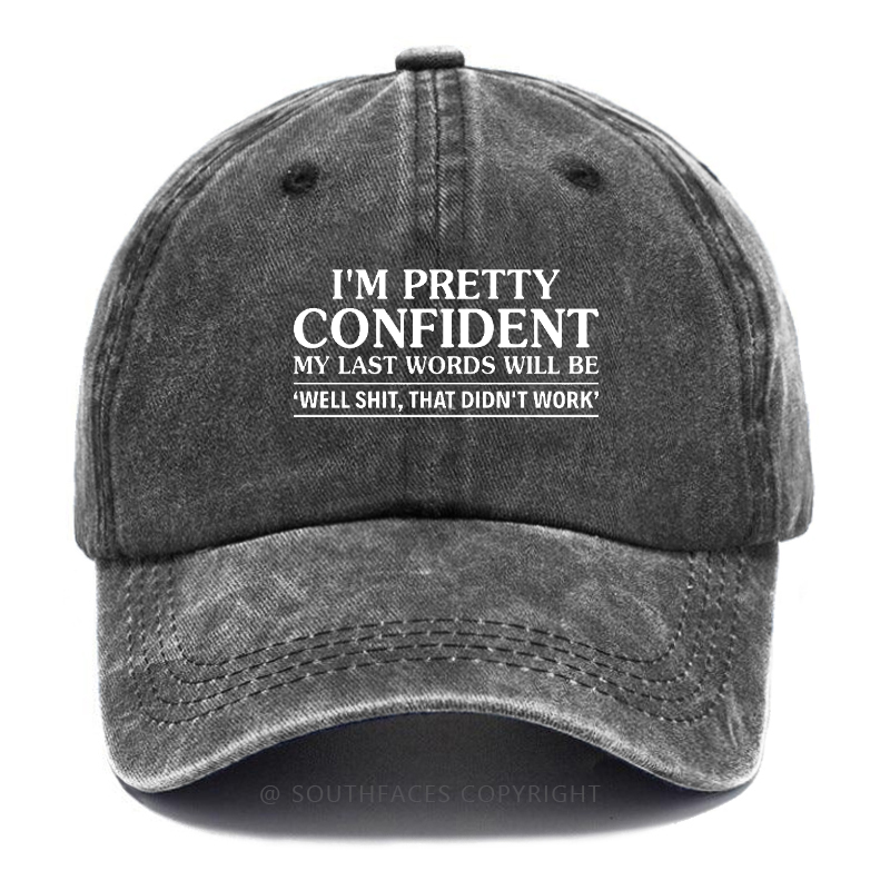 I'm Pretty Confident My Last Words Will Be "Well Shit,That Don't Work" Hat
