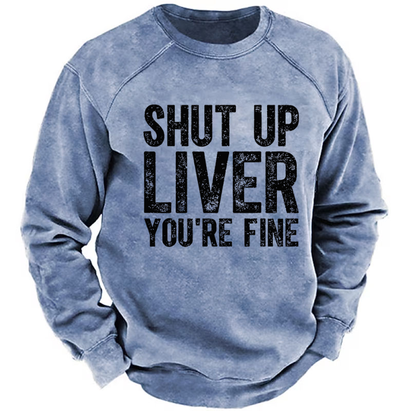 Shut Up Liver You're Fine Sweatshirt