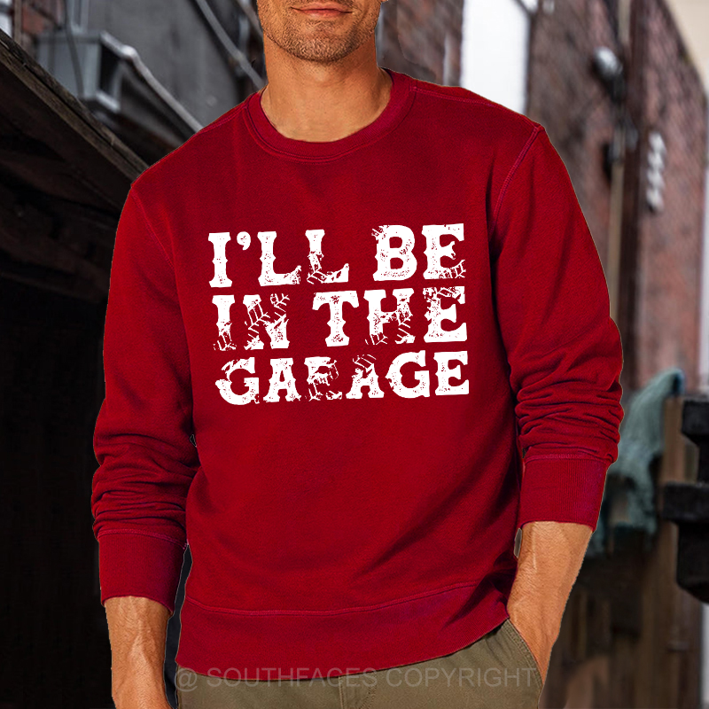I'll Be In The Garage Sweatshirt