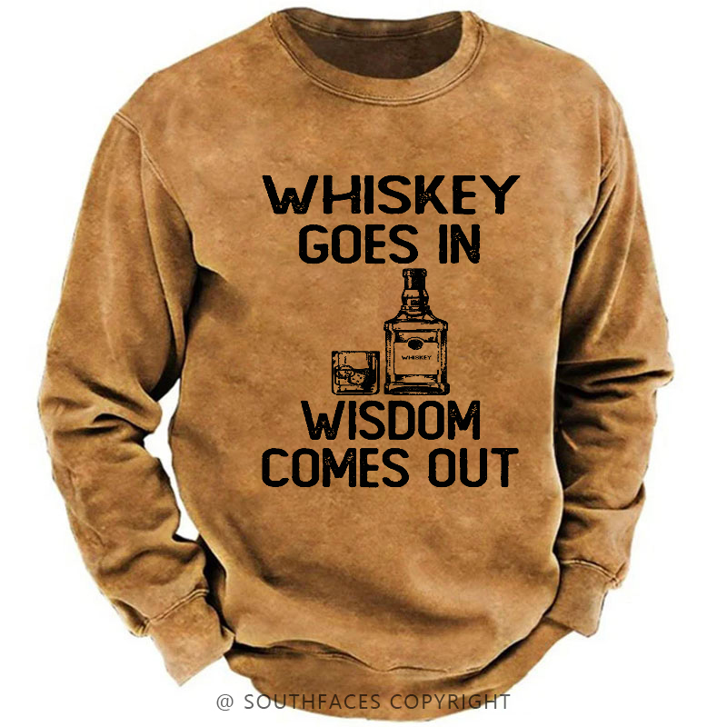 Whiskey Goes In Wisdom Comes Out Sweatshirt