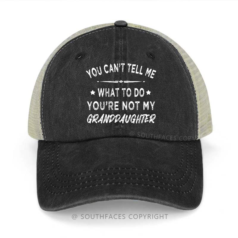 You Can't Tell Me What To Do You're Not My Granddaughter Trucker Cap