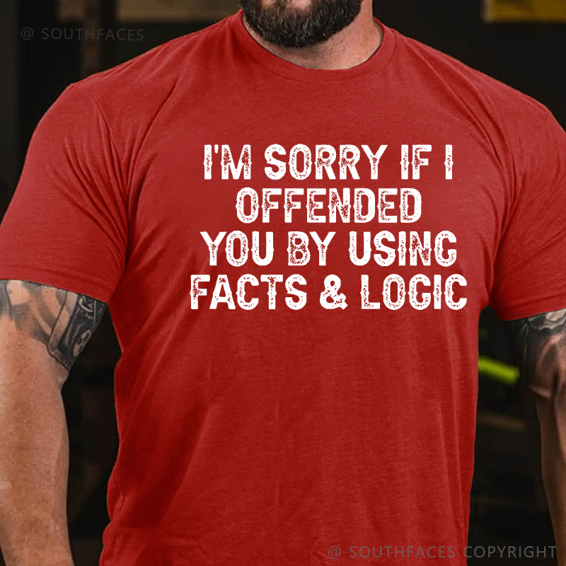 I'm Sorry If I Offended You By Using Facts and Logic Funny T-shirt