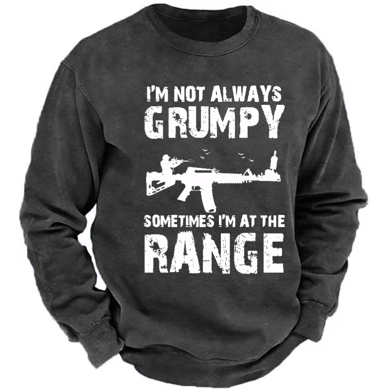 I'm Not Always Grumpy Sometimes I'm At The Range Sweatshirt