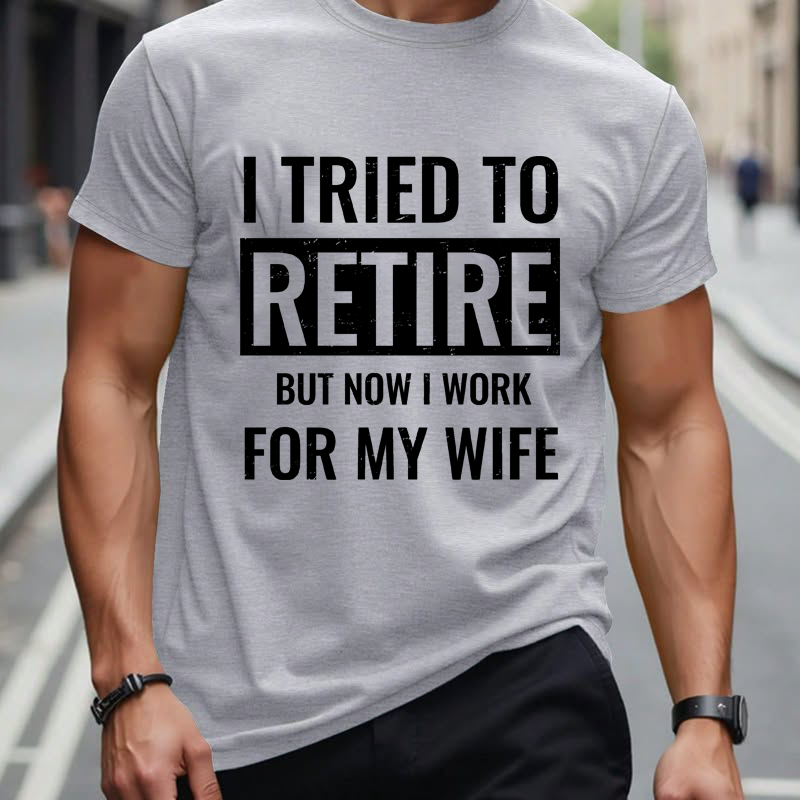 I Tried To Retire But Now I Work For My Wife T-shirt