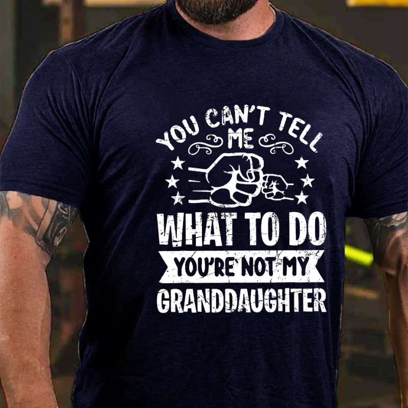 You Can't Tell Me What To Do You're Not My Granddaughter T-shirt